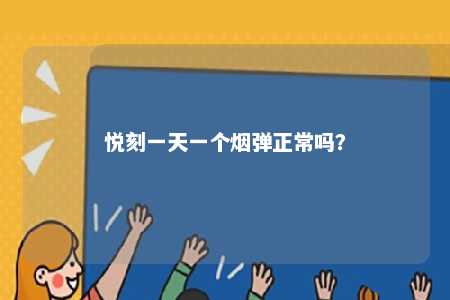悦刻一天一个烟弹正常吗
？ 